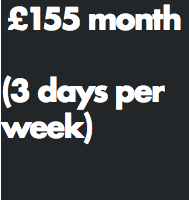 £155 month (3 days per week) 