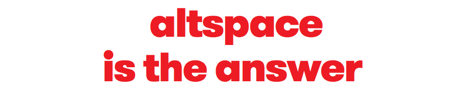 &nbsp;altspace is the answer
