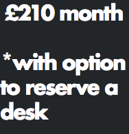£210 month *with option to reserve a desk