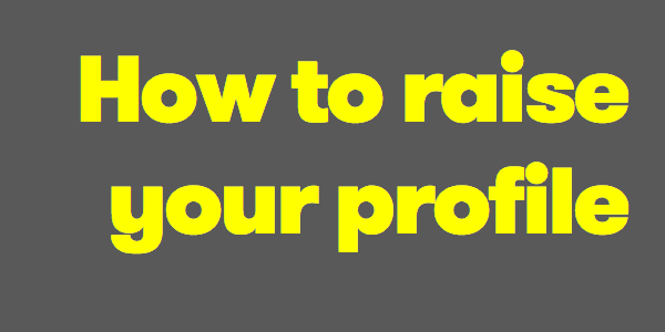 How to raise your profile